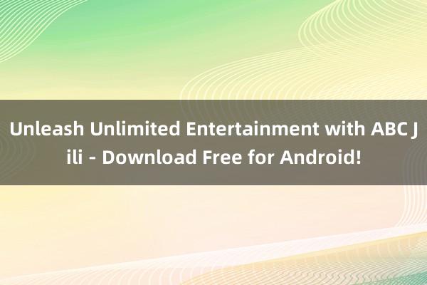 Unleash Unlimited Entertainment with ABC Jili - Download Free for Android!