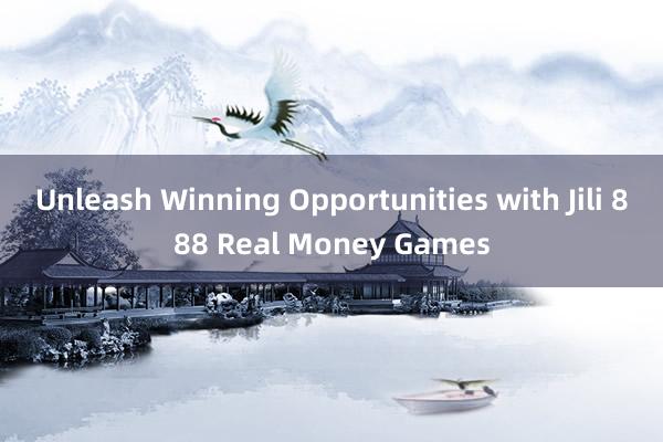 Unleash Winning Opportunities with Jili 888 Real Money Games