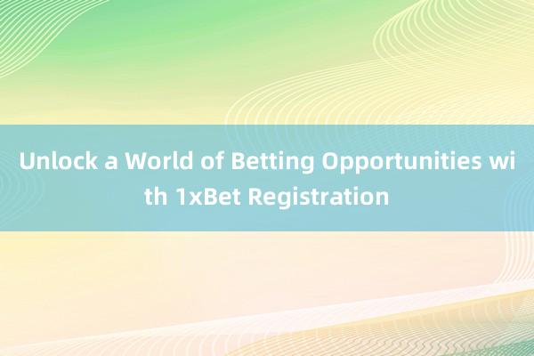 Unlock a World of Betting Opportunities with 1xBet Registration