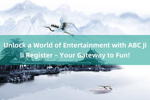 Unlock a World of Entertainment with ABC Jili Register – Your Gateway to Fun!