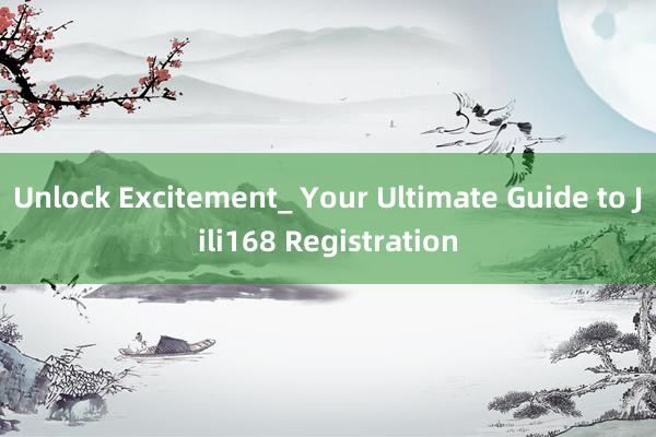 Unlock Excitement_ Your Ultimate Guide to Jili168 Registration