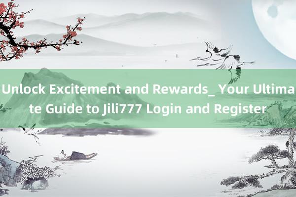 Unlock Excitement and Rewards_ Your Ultimate Guide to Jili777 Login and Register