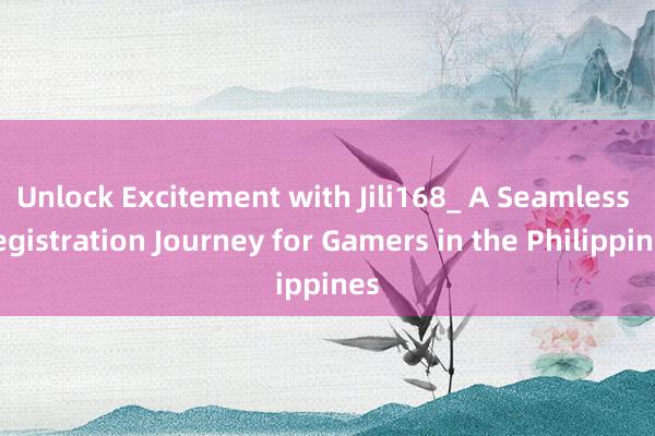 Unlock Excitement with Jili168_ A Seamless Registration Journey for Gamers in the Philippines