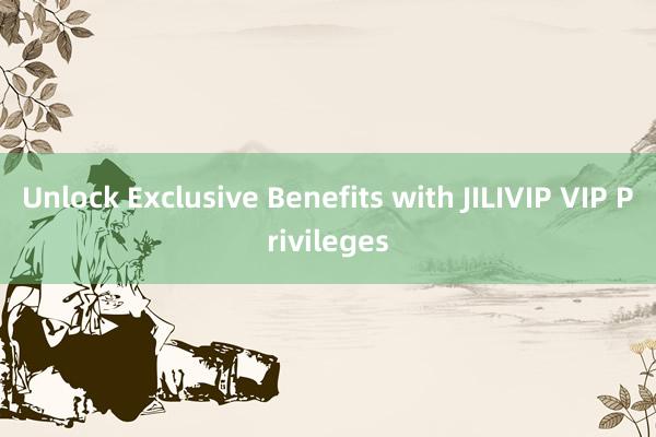 Unlock Exclusive Benefits with JILIVIP VIP Privileges