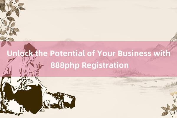 Unlock the Potential of Your Business with 888php Registration