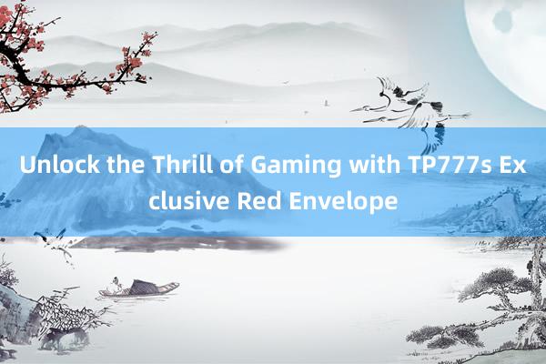 Unlock the Thrill of Gaming with TP777s Exclusive Red Envelope