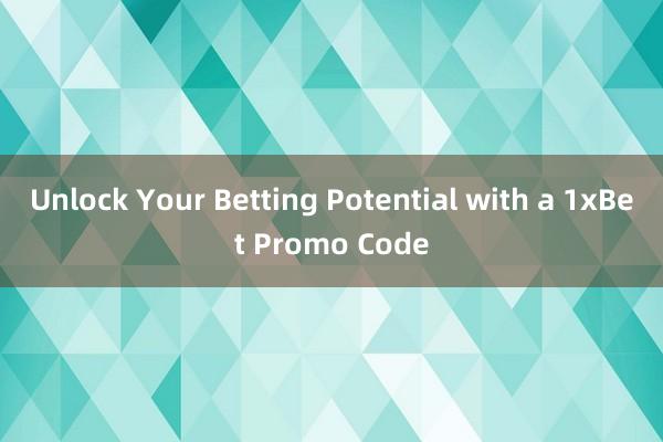 Unlock Your Betting Potential with a 1xBet Promo Code