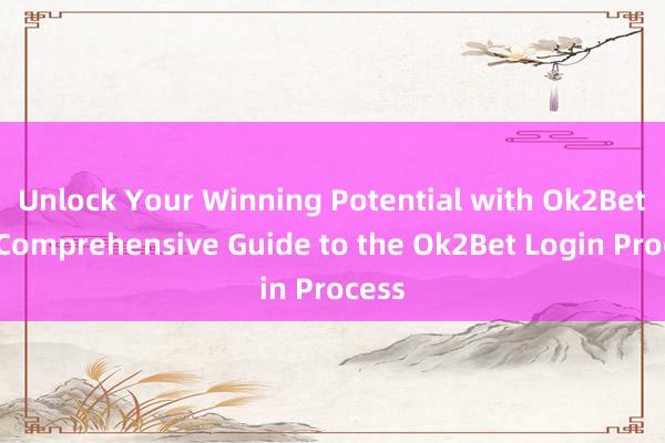 Unlock Your Winning Potential with Ok2Bet_ A Comprehensive Guide to the Ok2Bet Login Process