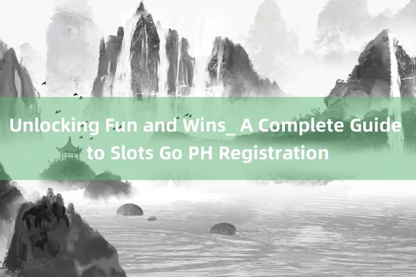 Unlocking Fun and Wins_ A Complete Guide to Slots Go PH Registration