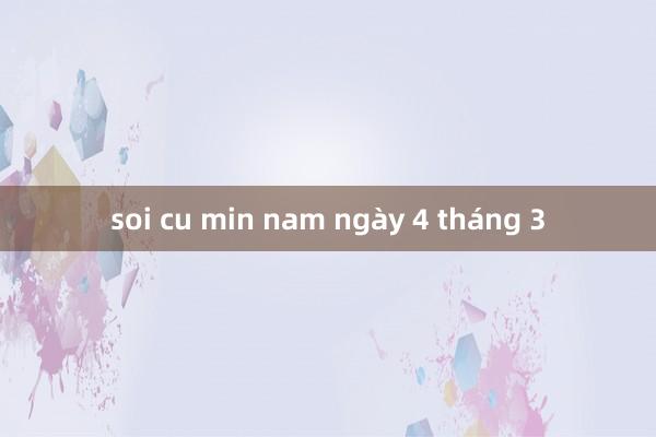 soi cu min nam ngày 4 tháng 3