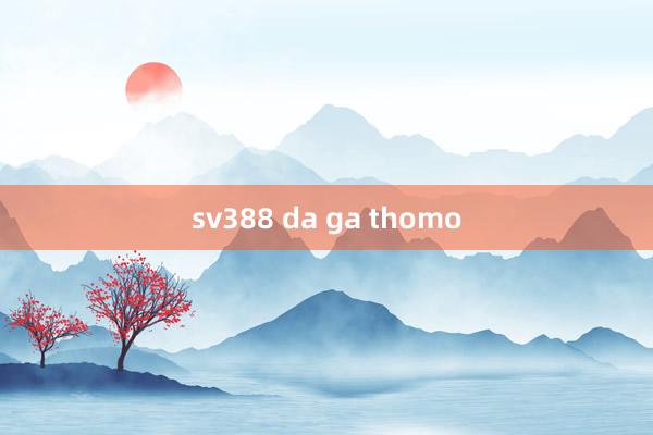 sv388 da ga thomo