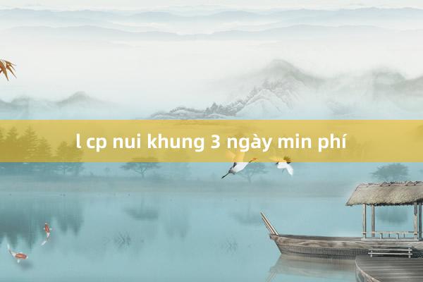 l cp nui khung 3 ngày min phí