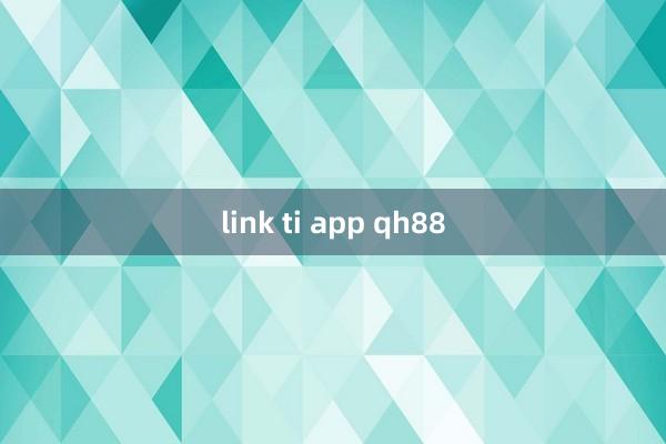 link ti app qh88