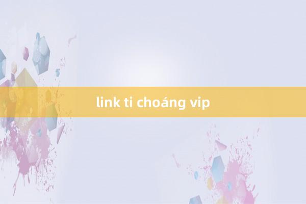 link ti choáng vip