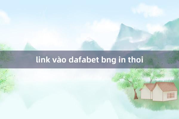 link vào dafabet bng in thoi