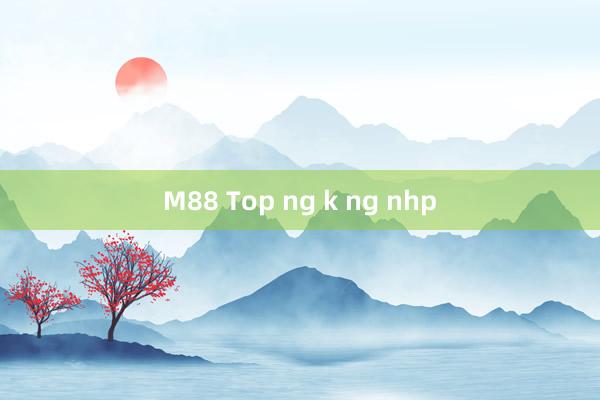 M88 Top ng k ng nhp