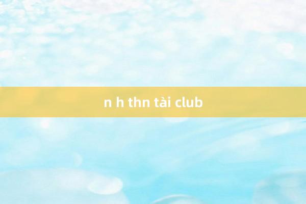 n h thn tài club