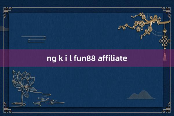 ng k i l fun88 affiliate