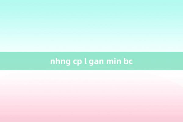 nhng cp l gan min bc