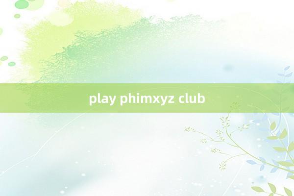 play phimxyz club