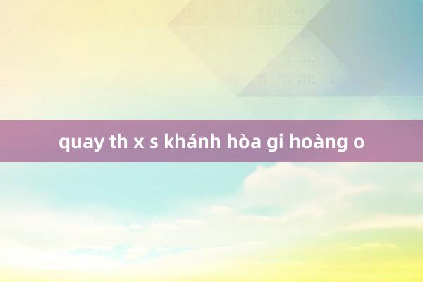 quay th x s khánh hòa gi hoàng o