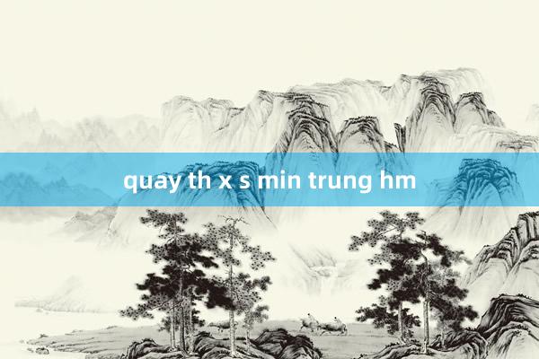 quay th x s min trung hm