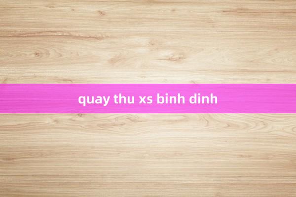 quay thu xs binh dinh