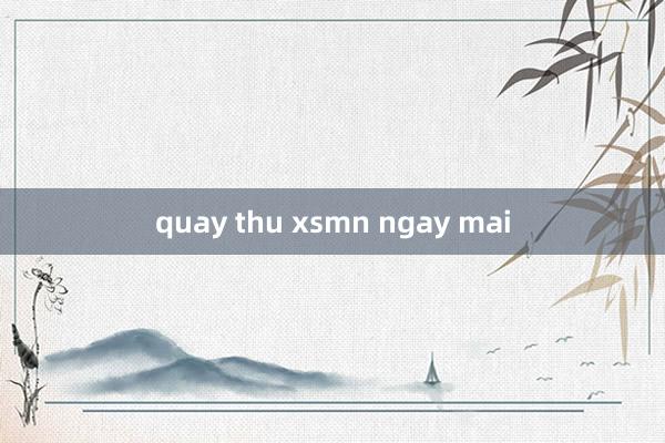 quay thu xsmn ngay mai