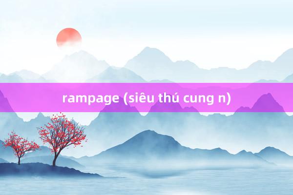 rampage (siêu thú cung n)