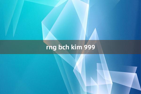 rng bch kim 999