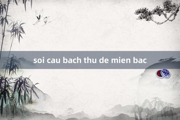 soi cau bach thu de mien bac