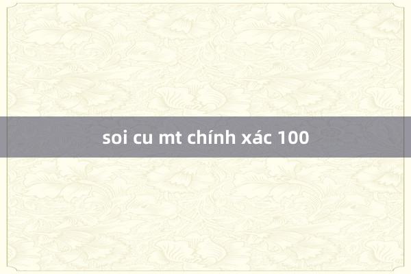 soi cu mt chính xác 100