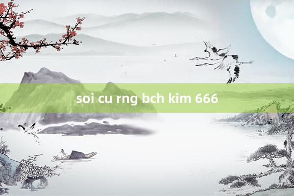 soi cu rng bch kim 666