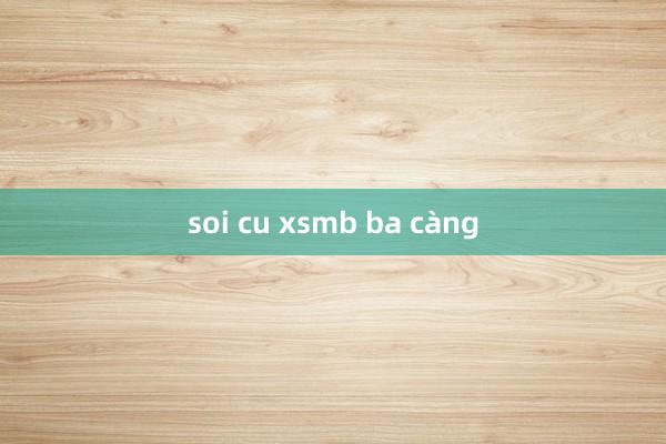 soi cu xsmb ba càng