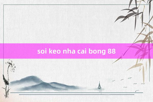 soi keo nha cai bong 88