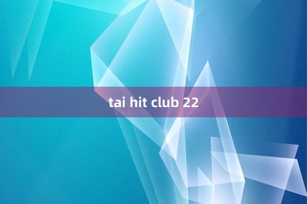 tai hit club 22