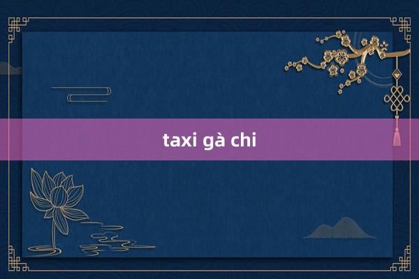 taxi gà chi