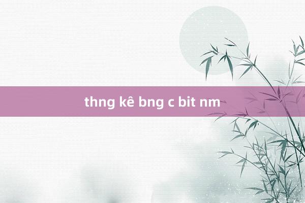 thng kê bng c bit nm