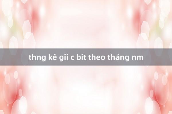 thng kê gii c bit theo tháng nm