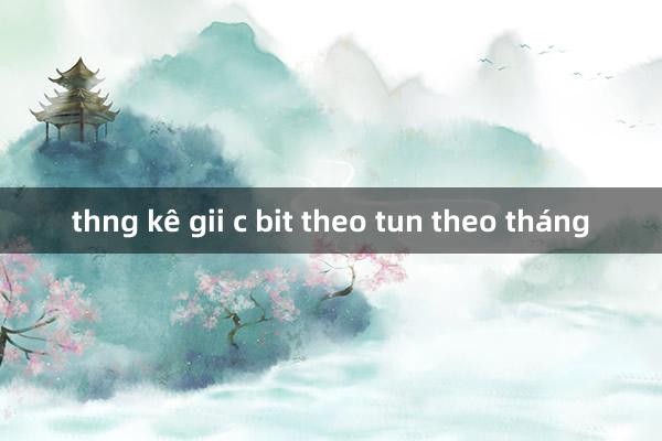 thng kê gii c bit theo tun theo tháng