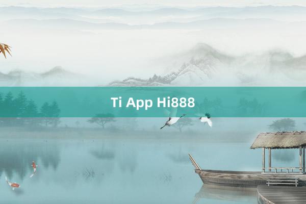 Ti App Hi888