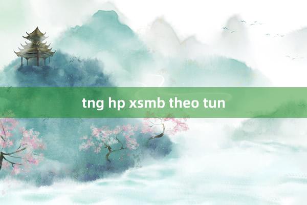 tng hp xsmb theo tun