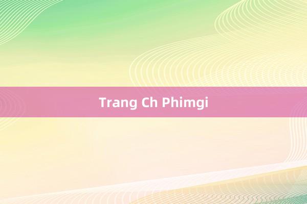 Trang Ch Phimgi