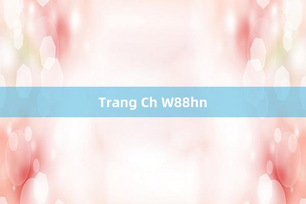 Trang Ch W88hn