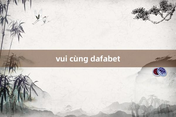 vui cùng dafabet