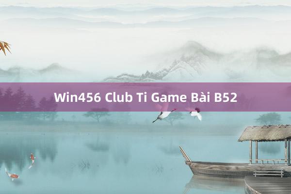 Win456 Club Ti Game Bài B52