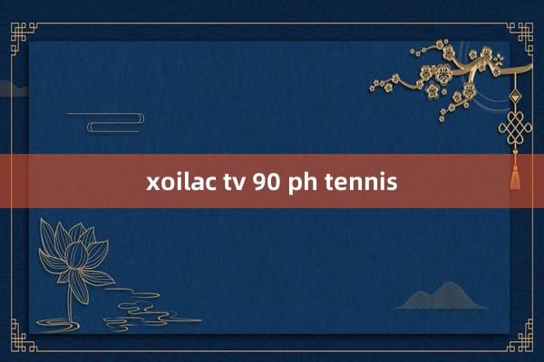 xoilac tv 90 ph tennis