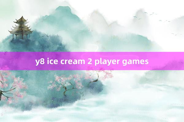 y8 ice cream 2 player games