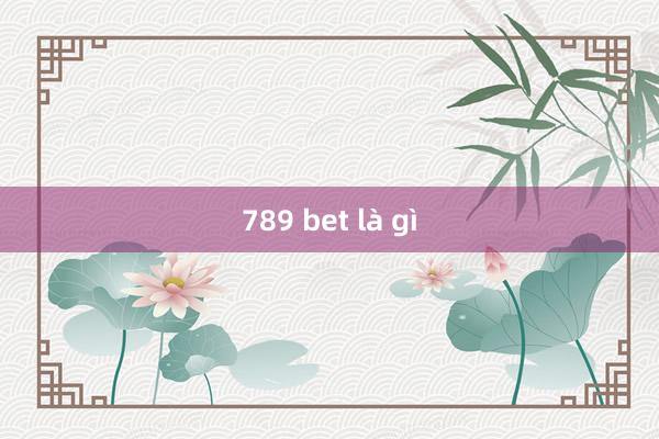 789 bet là gì