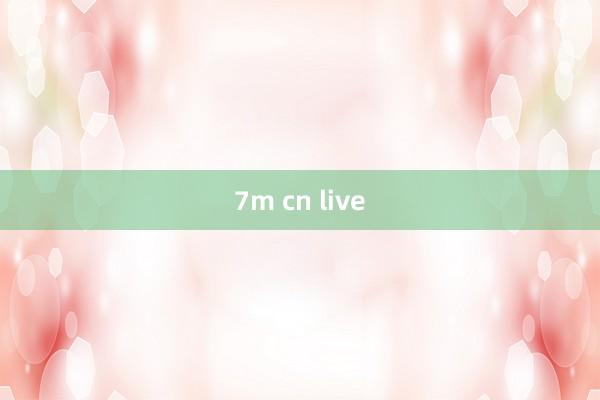 7m cn live